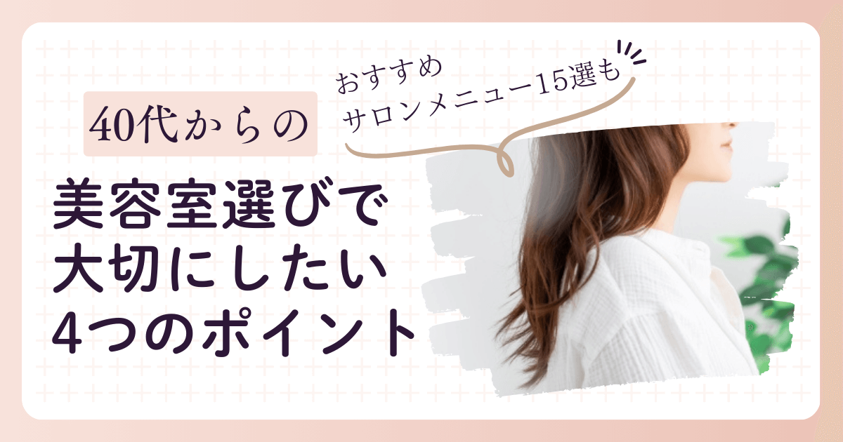 40代からの美容室選びで大切にしたい4つのポイント